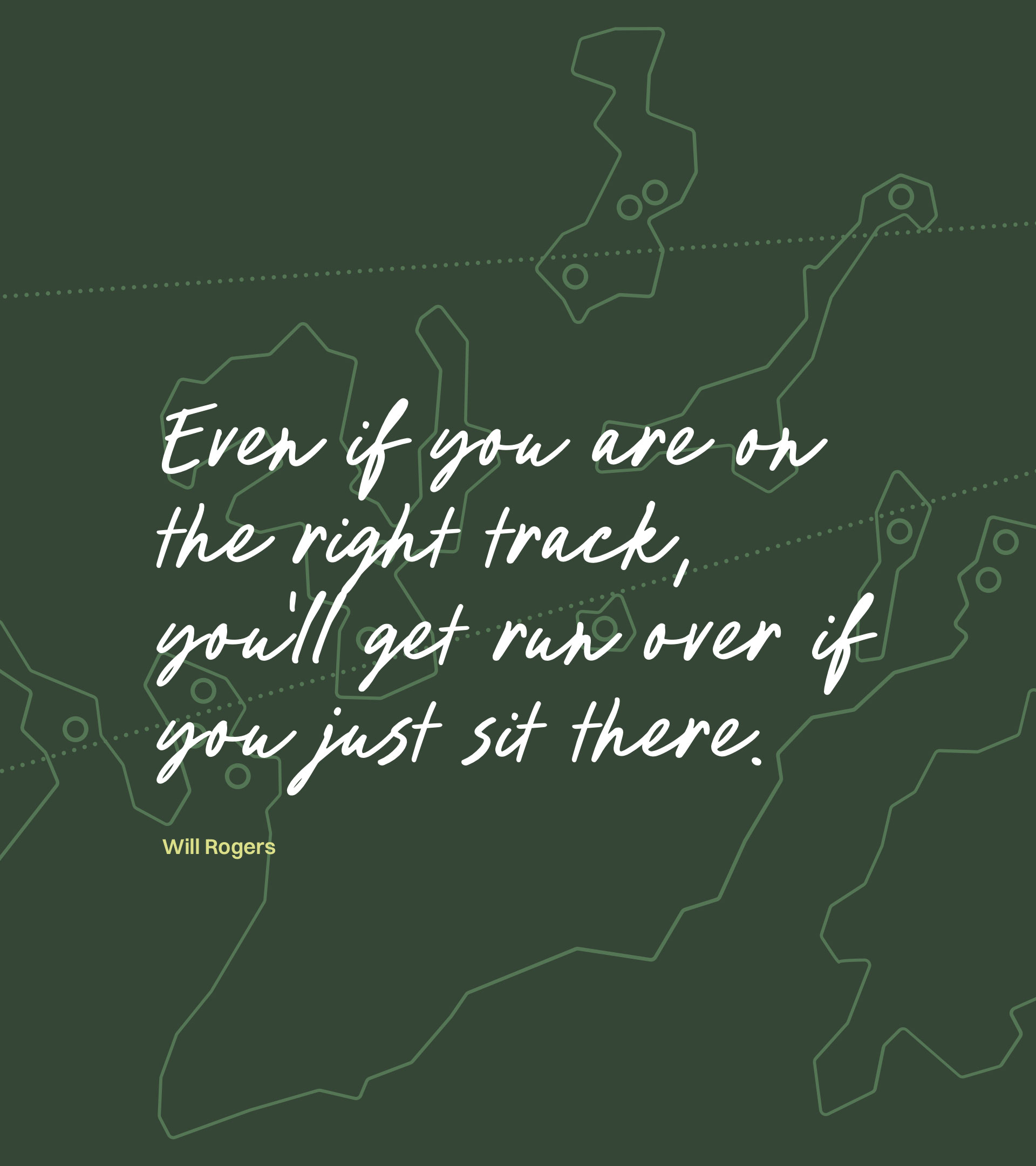 Philippe-Metz-Website-03 A darkgreen background with the pattern of a map on it. There's a quote in a handwritten font on it, saying 'Even if you are on the right track, you'll get ran over if you just sit there'.